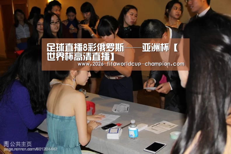 足球直播8彩俄罗斯——亚洲杯【 世界杯高清直播】(图2) 世界杯体育平台