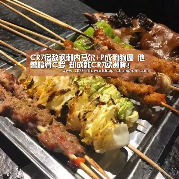 CR7宿敌讽刺内马尔+P成狗狗图 他曾暗算C罗 却成就CR7欧洲杯!_ 世界杯体育平台(图5) 世界杯高清直播